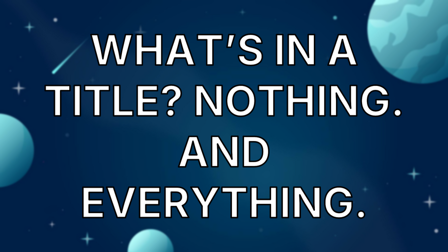 What’s in a Title? Nothing. And Everything. image