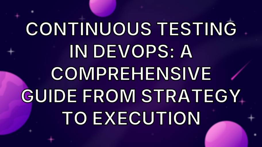 Continuous Testing in DevOps: A Comprehensive Guide from Strategy to Execution image