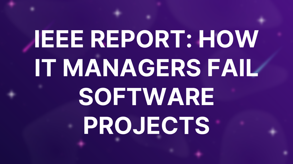 IEEE Report: How IT Managers Fail Software Projects image