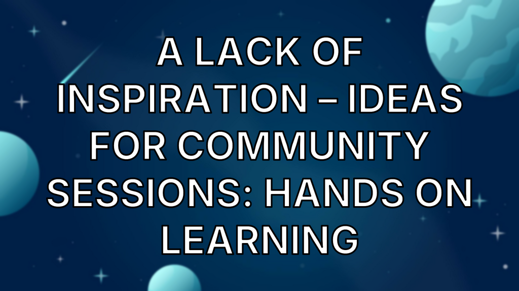 A Lack of Inspiration – Ideas for Community Sessions: Hands On Learning image