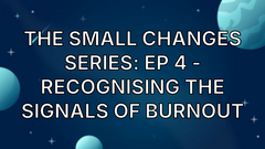 The Small Changes Series: Ep 4 - Recognising The Signals Of Burnout image