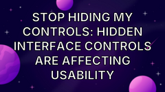 Stop Hiding My Controls: Hidden Interface Controls Are Affecting Usability image