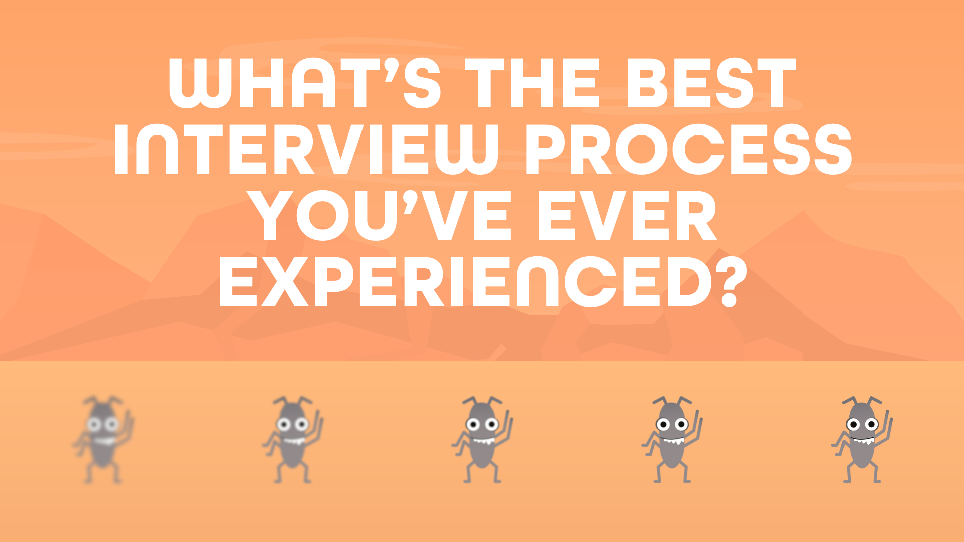 The image displays an orange background with a question in large white letters: "WHAT'S THE BEST INTERVIEW PROCESS YOU'VE EVER EXPERIENCED?" Below the text, there are five small, stylised grey bug figures.