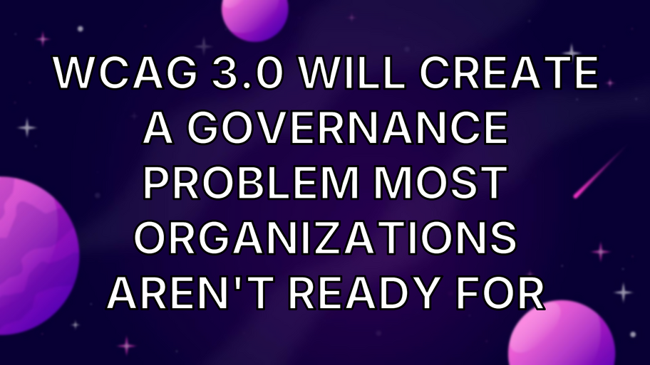 WCAG 3.0 Will Create a Governance Problem Most Organizations Aren't Ready For image