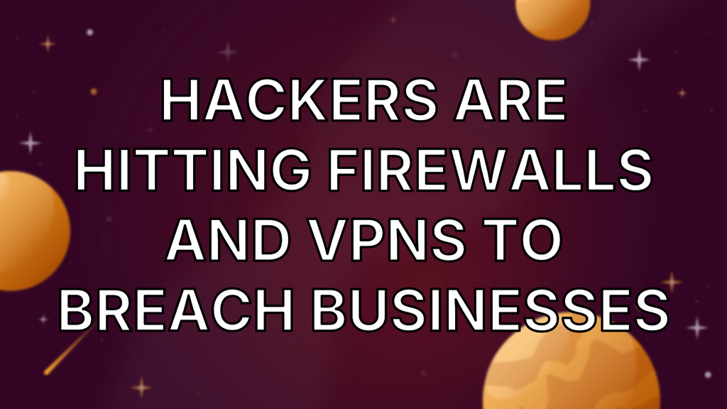 Hackers are hitting firewalls and VPNs to breach businesses image