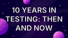 10 Years in Testing: Then and Now image