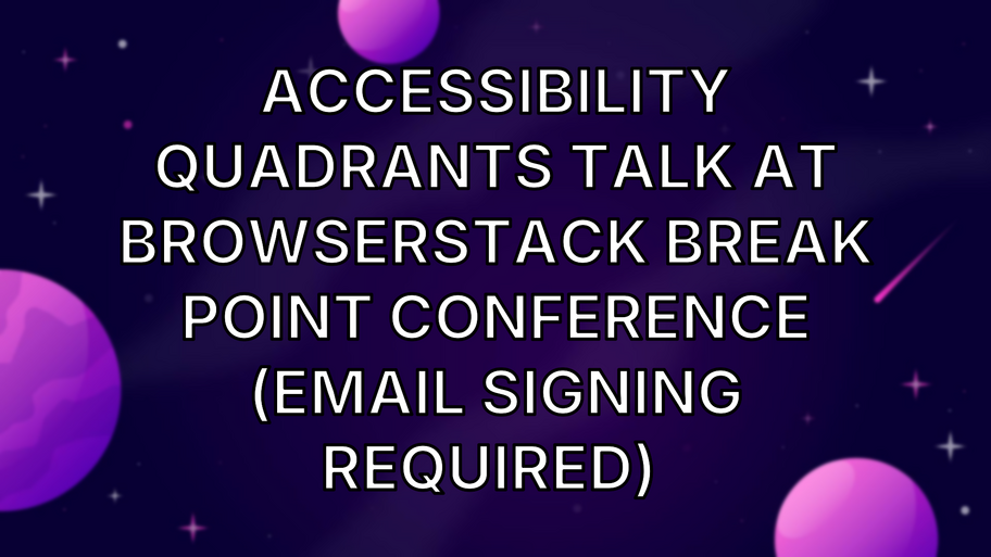 Accessibility Quadrants talk at BrowserStack Break Point Conference (email sign in required)  image