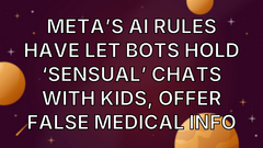 Meta’s AI rules have let bots hold ‘sensual’ chats with kids, offer false medical info image