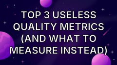 Top 3 Useless Quality Metrics (And What to Measure Instead) image