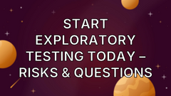 Start Exploratory Testing Today – Risks &amp; Questions image