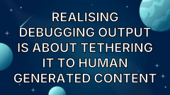 Realising debugging output is about tethering it to human generated content image