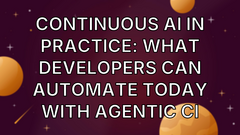 Continuous AI in practice: What developers can automate today with agentic CI image