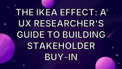 The IKEA Effect: A UX Researcher's Guide to Building Stakeholder Buy-In image