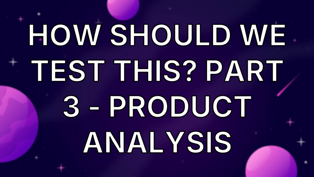 How should we test this? Part 3 - Product Analysis image