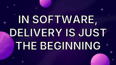 In Software, Delivery Is Just the Beginning image