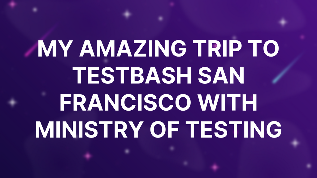 My Amazing Trip To TestBash San Francisco With Ministry of Testing image
