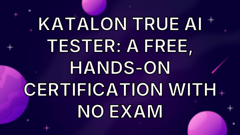 Katalon True AI Tester: a free, hands-on certification with no exam image