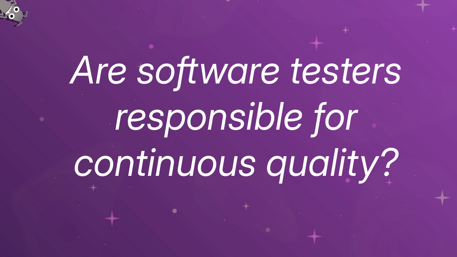 Are software testers responsible for continuous quality? image