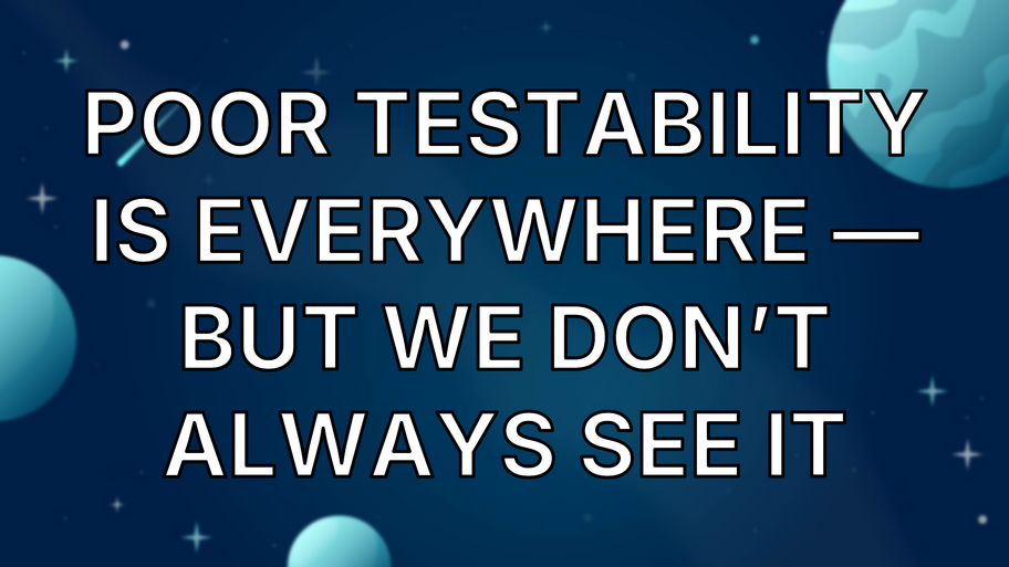 Poor Testability Is Everywhere — But We Don’t Always See It image