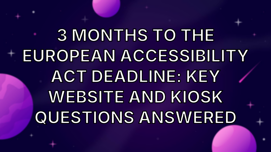 3 Months to the European Accessibility Act Deadline: Key Website and Kiosk Questions Answered image