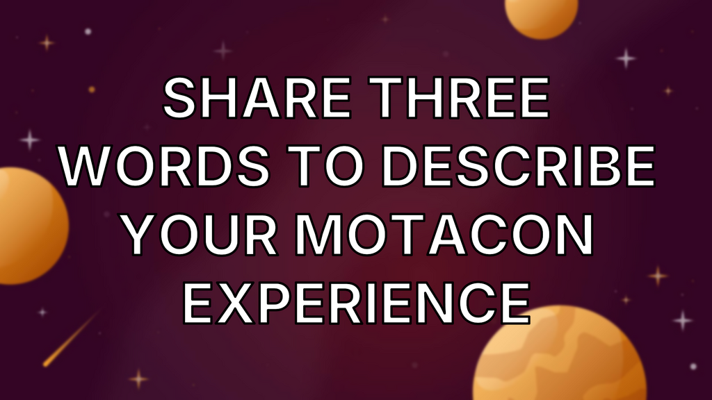 Share three words to describe your MoTaCon experience image