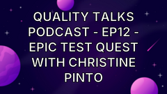 Quality Talks Podcast - Ep12 - Epic Test Quest with Christine Pinto image