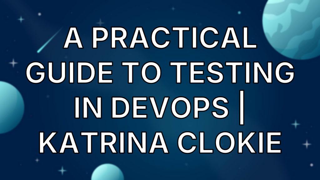 A Practical Guide to Testing in DevOps | Katrina Clokie image