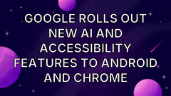 Google rolls out new AI and accessibility features to Android and Chrome image