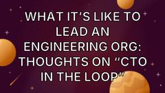 What It’s Like To Lead An Engineering Org: Thoughts On “CTO In The Loop” image