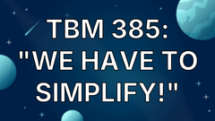 TBM 385: "We Have To Simplify!" image