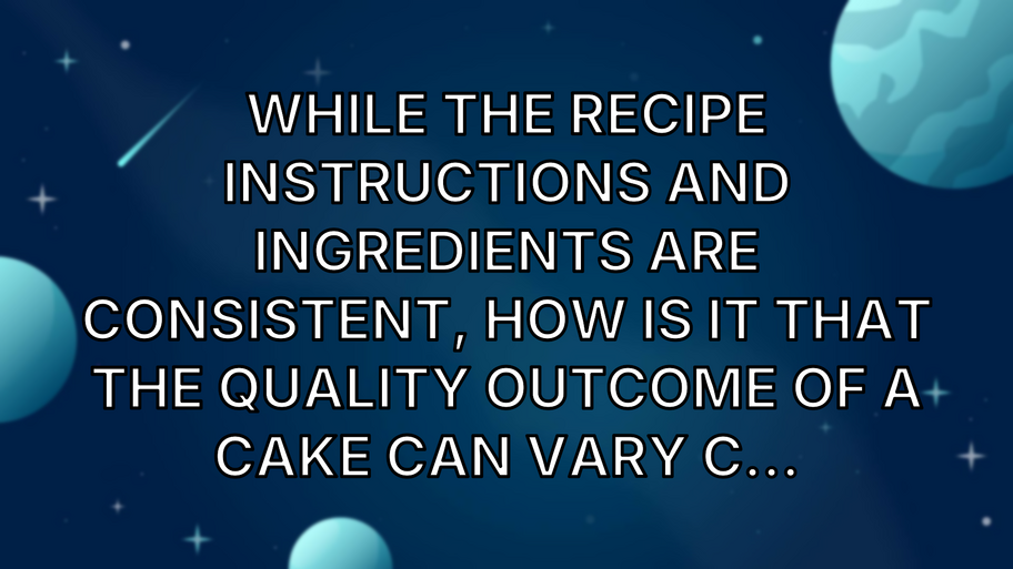 AMA Answer: While the recipe instructions and ingredients are consistent, how is it that the quality outcome of a cak... image