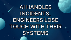 AI handles incidents, engineers lose touch with their systems image
