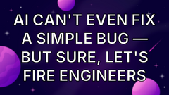 AI Can't Even Fix a Simple Bug — But Sure, Let's Fire Engineers image
