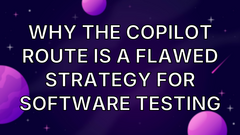 Why the Copilot Route Is a Flawed Strategy for Software Testing image