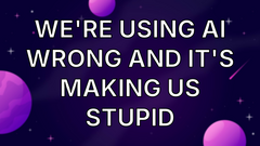 We're Using AI Wrong and It's Making Us Stupid image