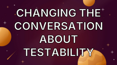 Changing the Conversation About Testability image