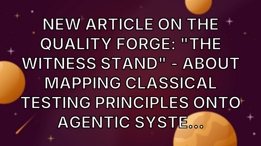 New article on The Quality Forge: "The Witness Stand" - about mapping classical testing principles onto agentic syste... image