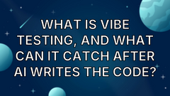 What Is Vibe Testing, and What Can It Catch After AI Writes the Code? image