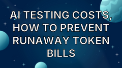 AI Testing Costs, How to Prevent Runaway Token Bills image