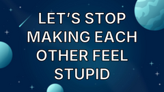 Let’s stop making each other feel stupid image