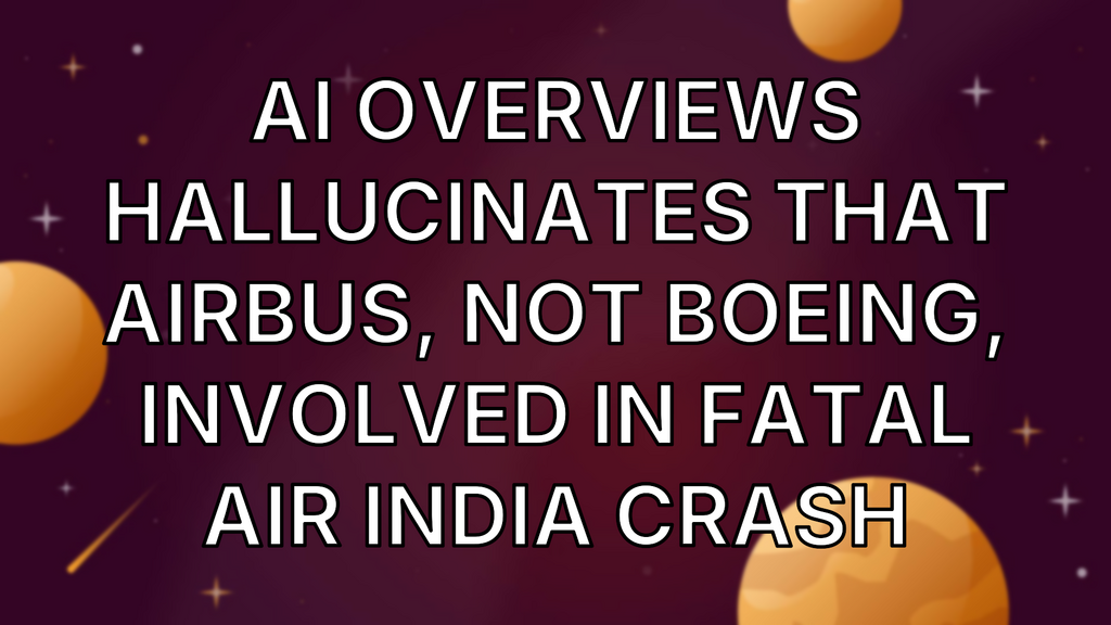 AI Overviews hallucinates that Airbus, not Boeing, involved in fatal Air India crash image