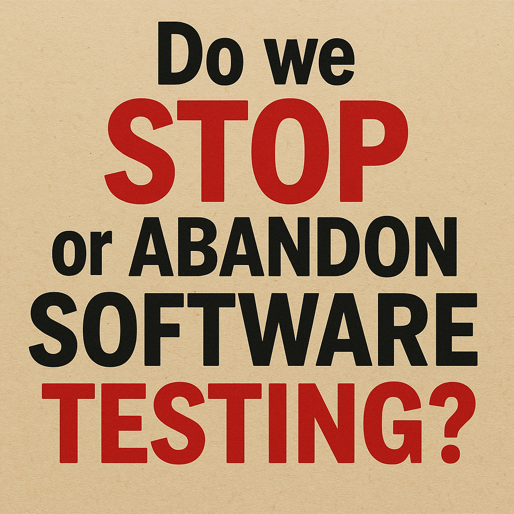 Do we Stop or Abandon Software Testing?