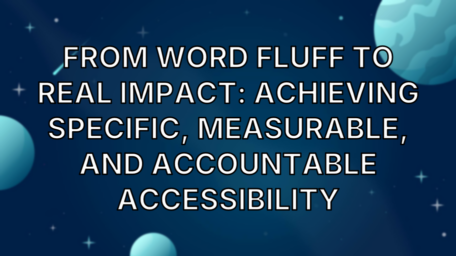 From Word Fluff to Real Impact: Achieving Specific, Measurable, and Accountable Accessibility image