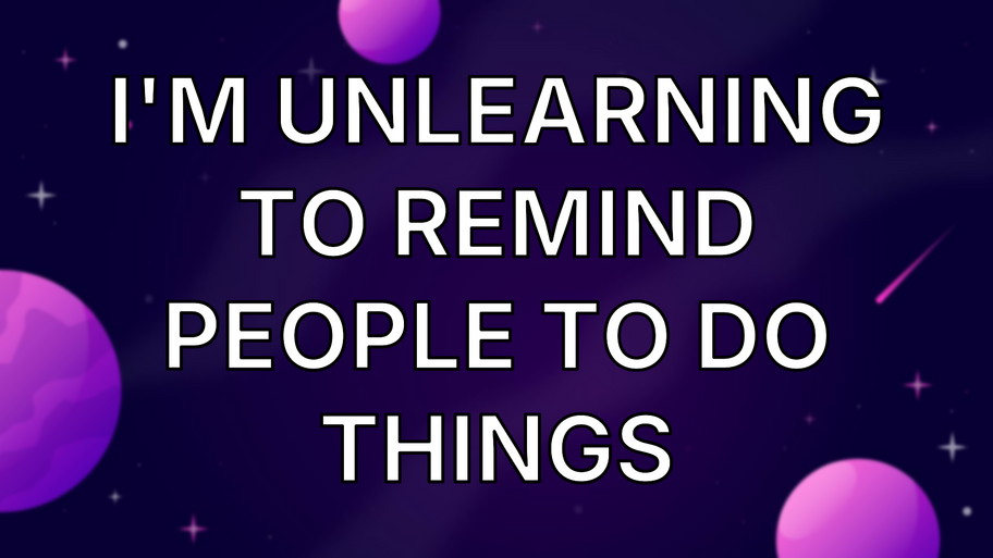 I'm unlearning to remind people to do things image