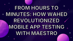 From Hours to Minutes: How Wahed Revolutionized Mobile App Testing with Maestro image