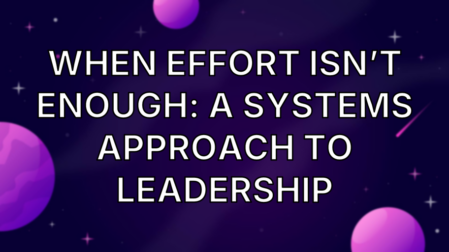 When Effort Isn’t Enough: A Systems Approach To Leadership image