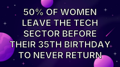 50% of women leave the tech sector before their 35th birthday to never return image