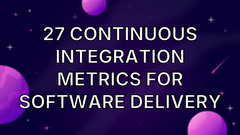 27 Continuous Integration Metrics for Software Delivery image