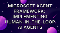 Microsoft Agent Framework:  Implementing Human-in-the-Loop AI Agents image