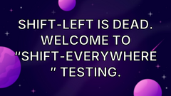 Shift-Left is Dead. Welcome to “Shift-Everywhere” Testing. image